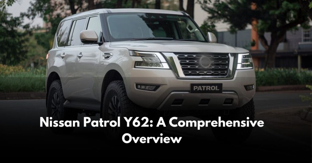 Nissan Patrol Y62: A Comprehensive Overview